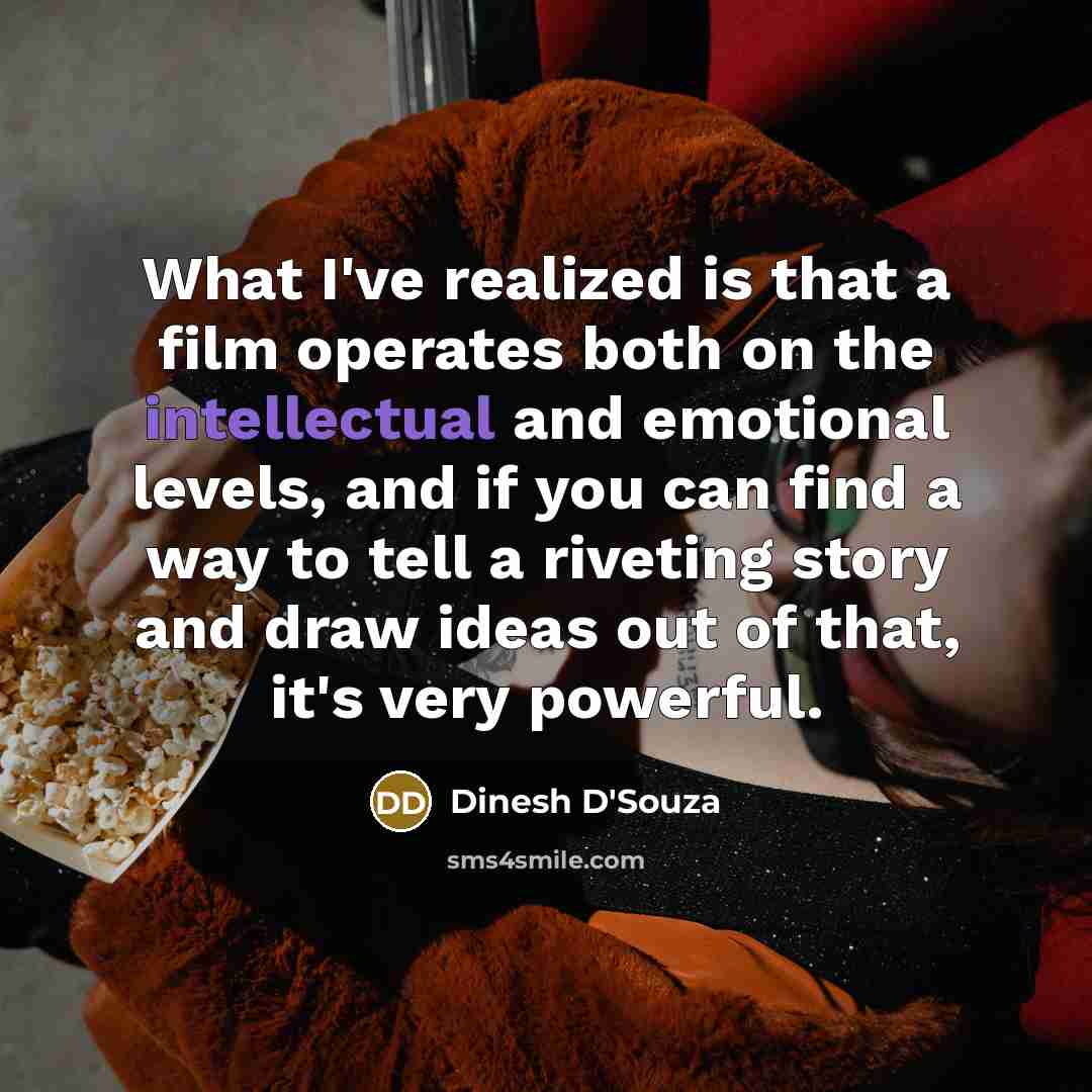 “What I've realized is that a film operates both on…” quote by Dinesh D'Souza