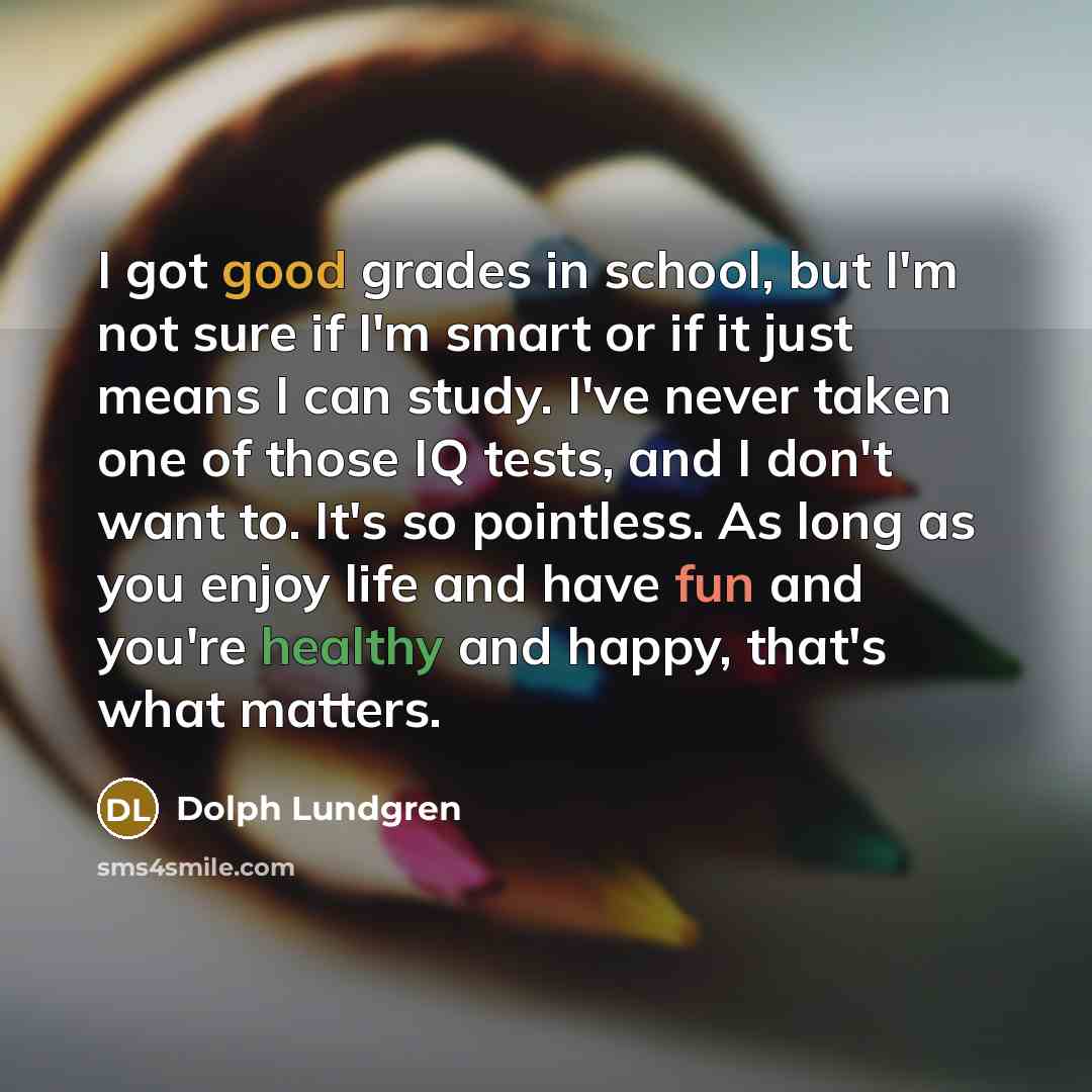 “I got good grades in school, but I'm not sure…” quote by Dolph Lundgren