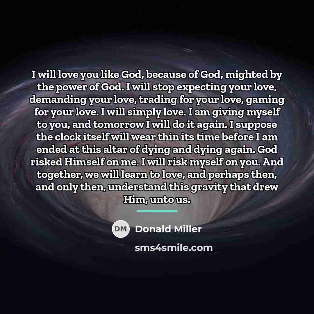 “I will love you like God, because of God, mighted…” quote by Donald Miller