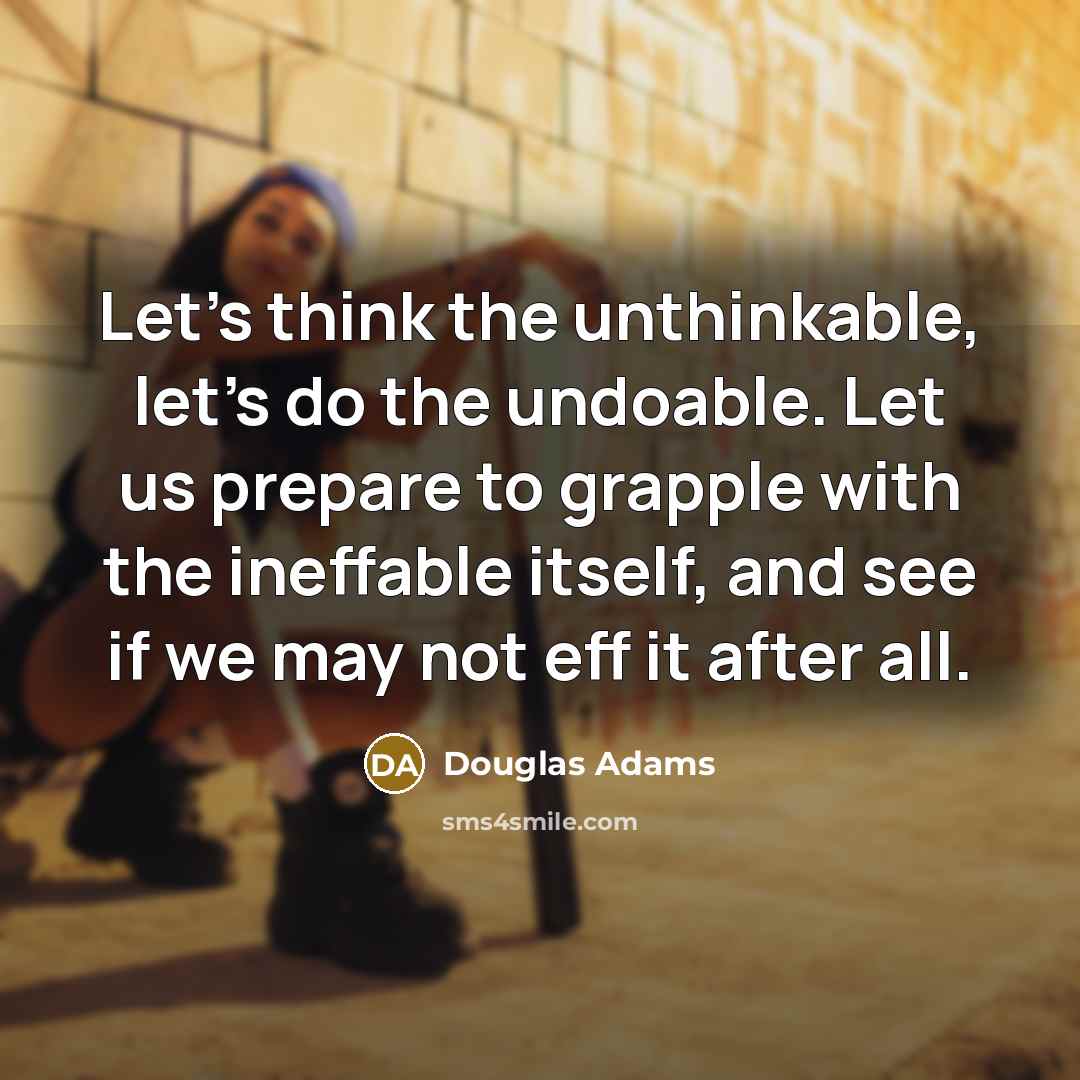 “Let's think the unthinkable, let's do the undoable. Let us…” quote by Douglas Adams