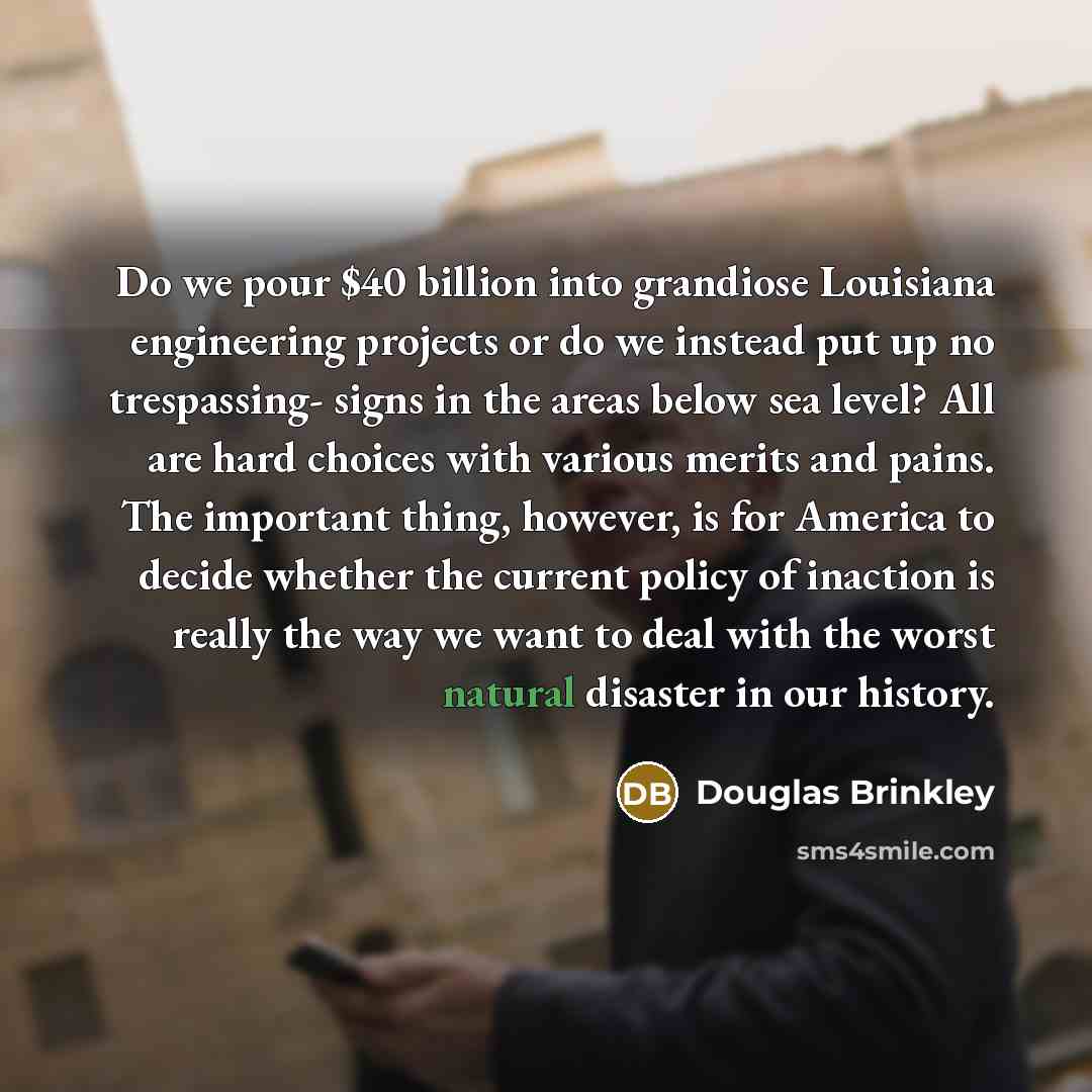 “Do we pour $40 billion into grandiose Louisiana engineering projects…” quote by Douglas Brinkley