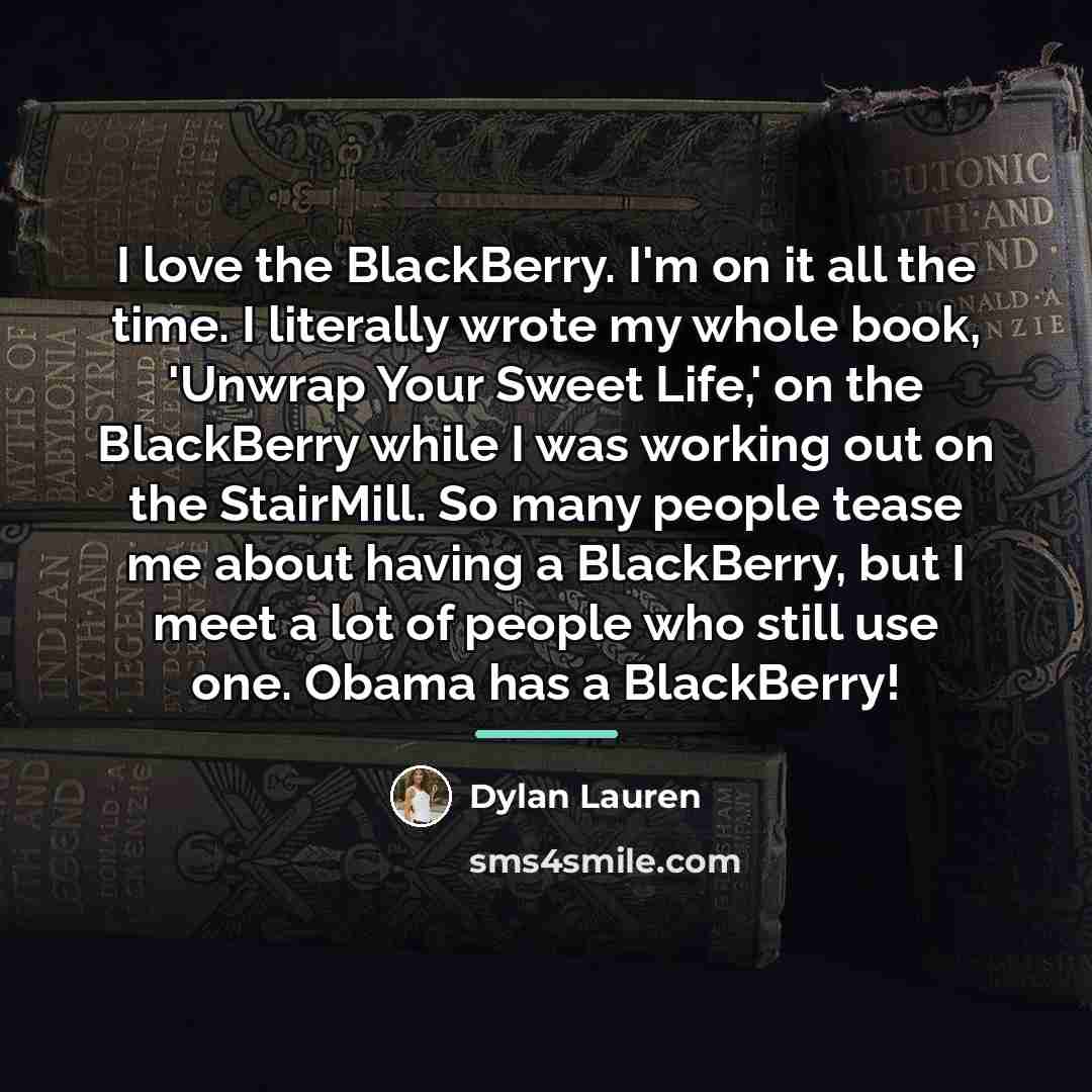 “I love the BlackBerry. I'm on it all the time.…” quote by Dylan Lauren