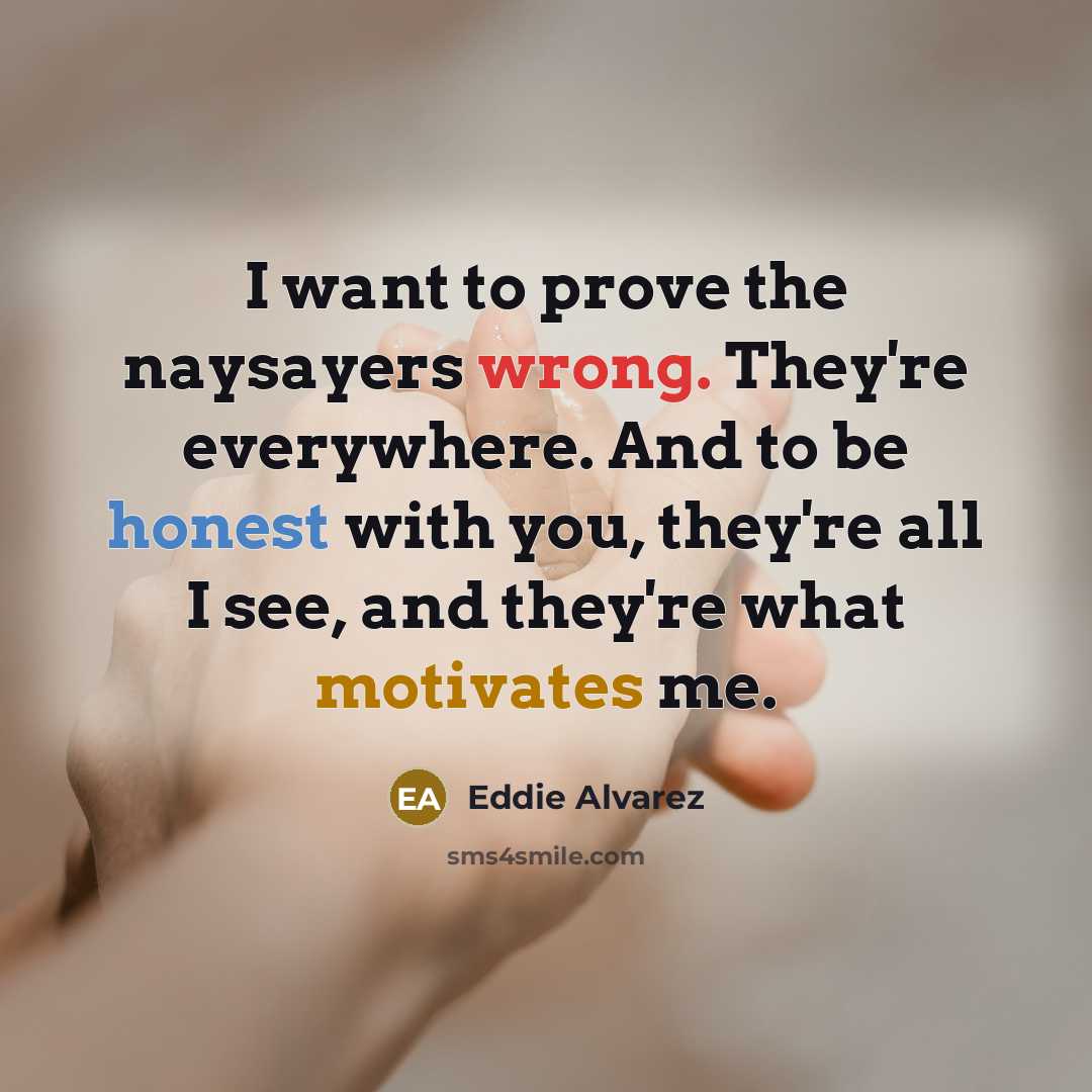 “I want to prove the naysayers wrong. They're everywhere. And…” quote by Eddie Alvarez
