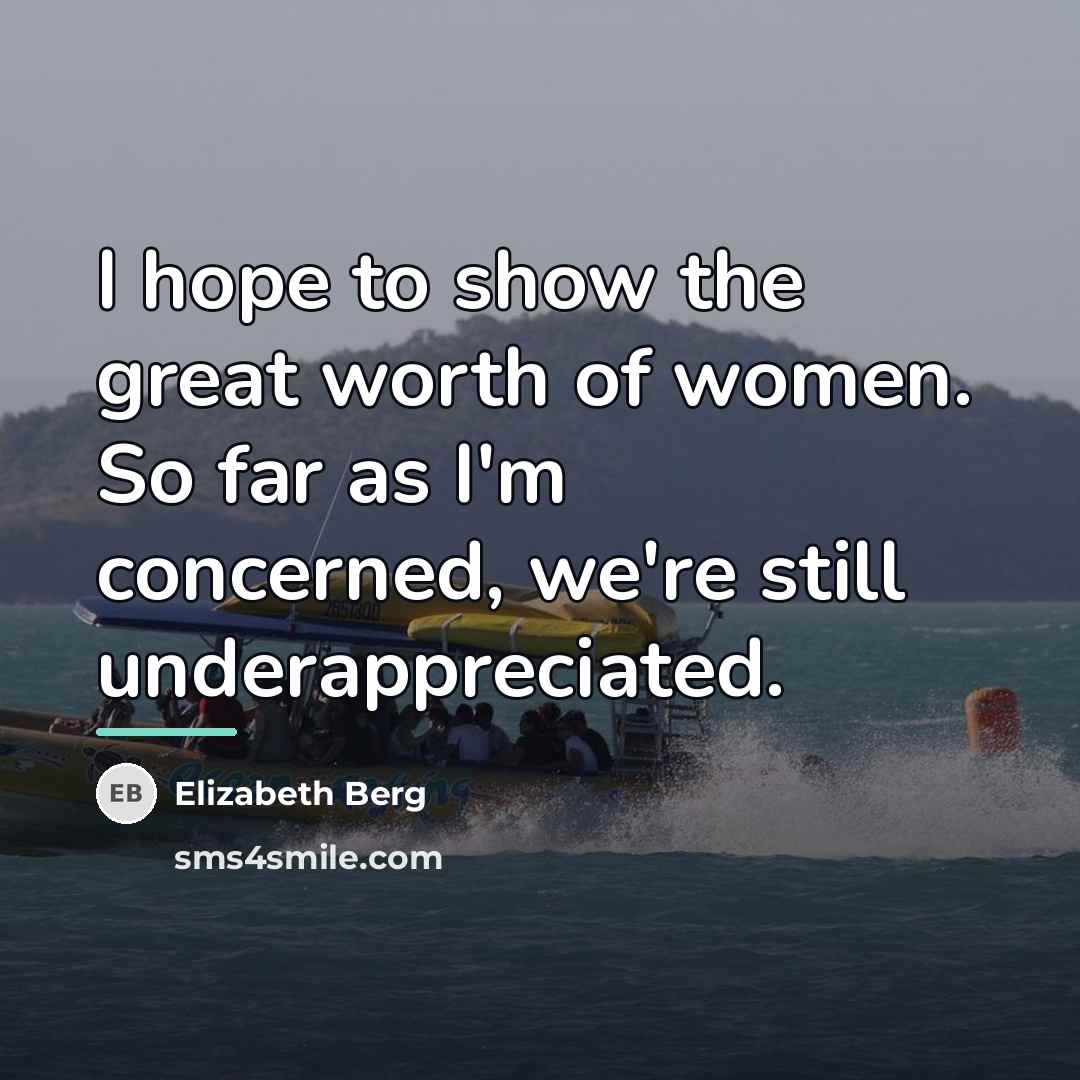 “I hope to show the great worth of women. So…” quote by Elizabeth Berg