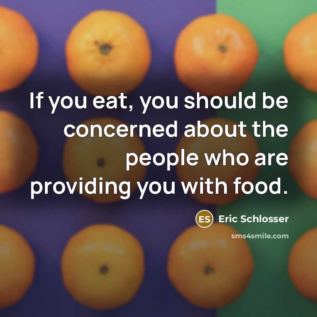 “If you eat, you should be concerned about the people…” quote by Eric Schlosser