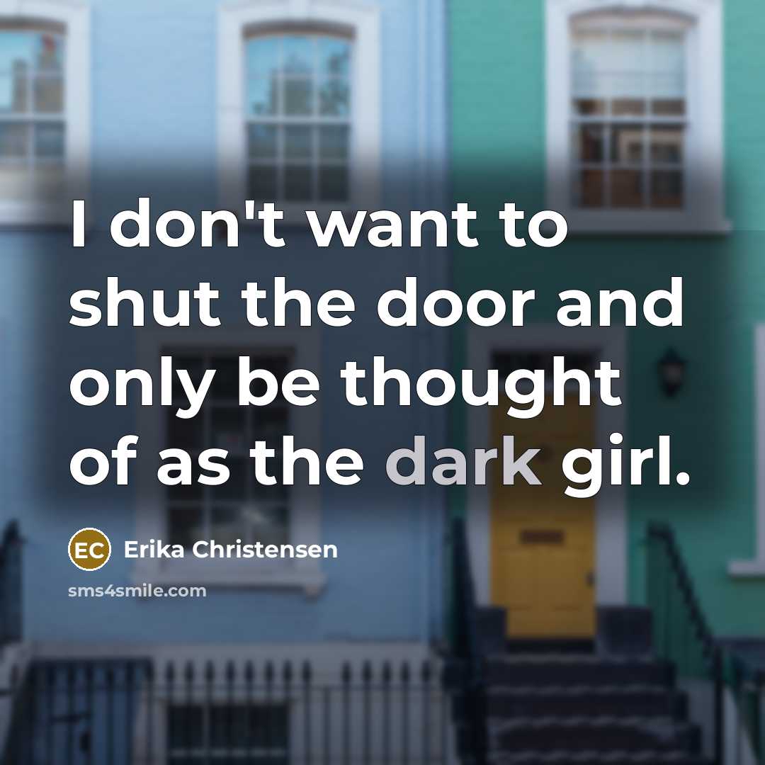 “I don't want to shut the door and only be…” quote by Erika Christensen