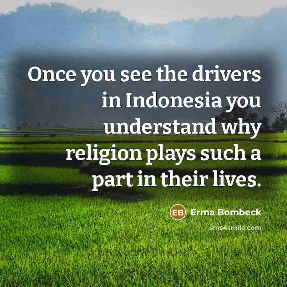 “Once you see the drivers in Indonesia you understand why…” quote by Erma Bombeck