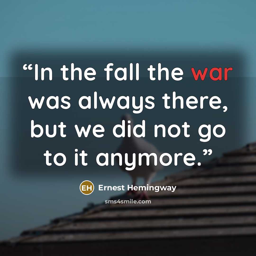“In the fall the war was always there, but we did not go to it anymore.” quote by Ernest Hemingway