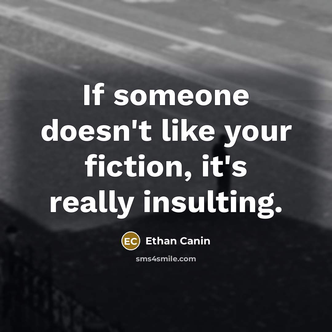 “If someone doesn't like your fiction, it's really insulting.…” quote by Ethan Canin