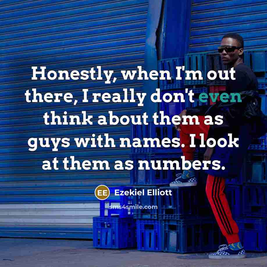 “Honestly, when I'm out there, I really don't even think…” quote by Ezekiel Elliott