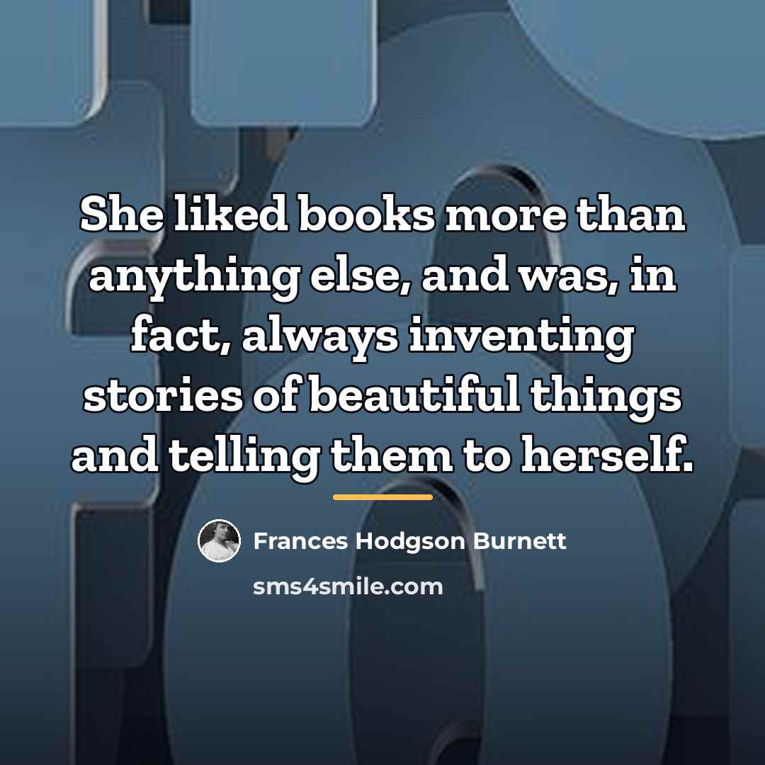 “She liked books more than anything else, and was, in…” quote by Frances Hodgson Burnett