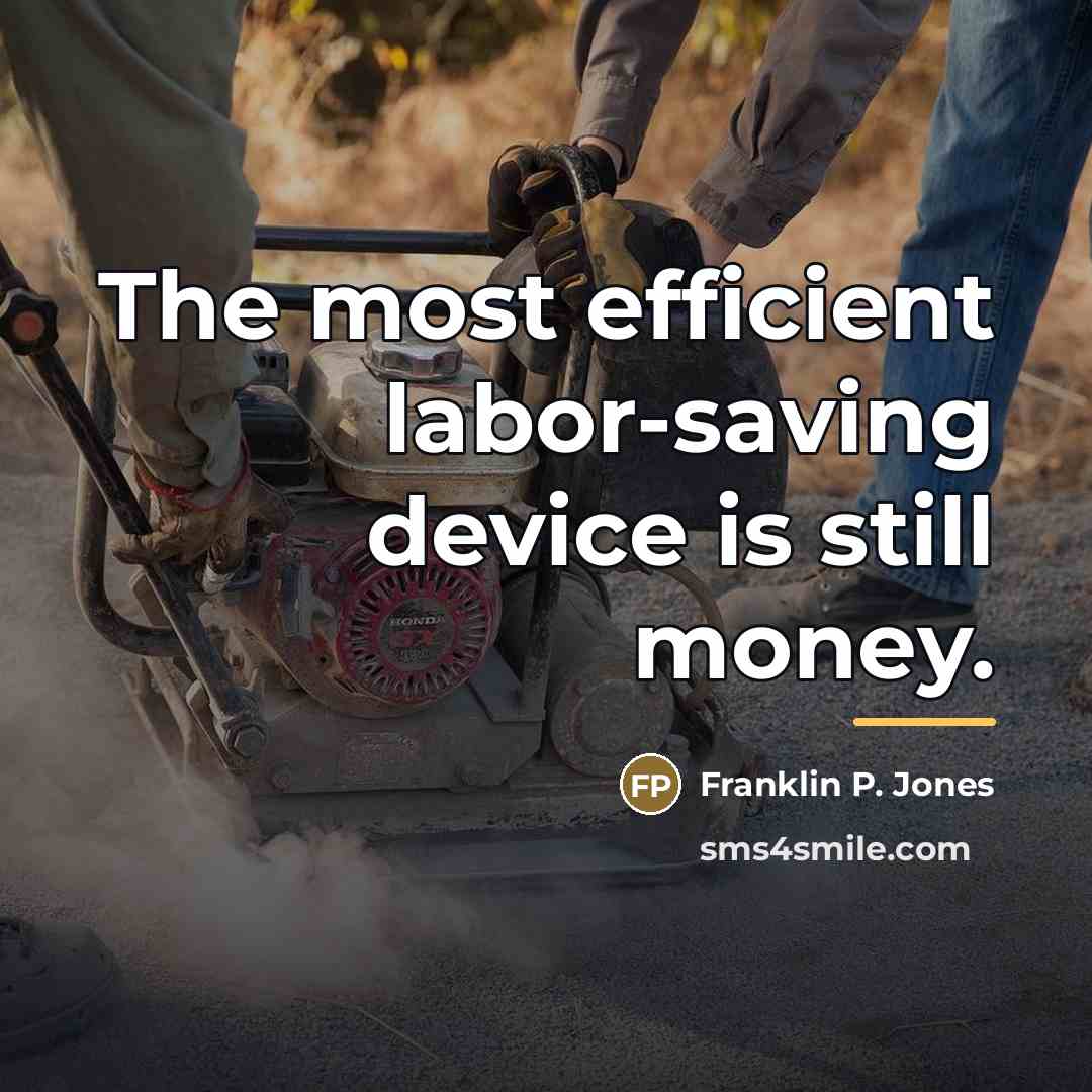 “The most efficient labor-saving device is still money.…” quote by Franklin P. Jones