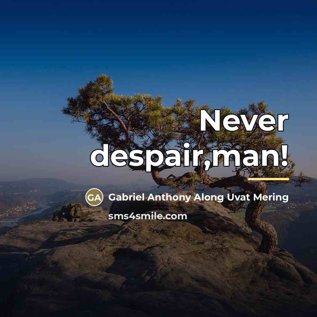 “Never despair,man!…” quote by Gabriel Anthony Along Uvat Mering