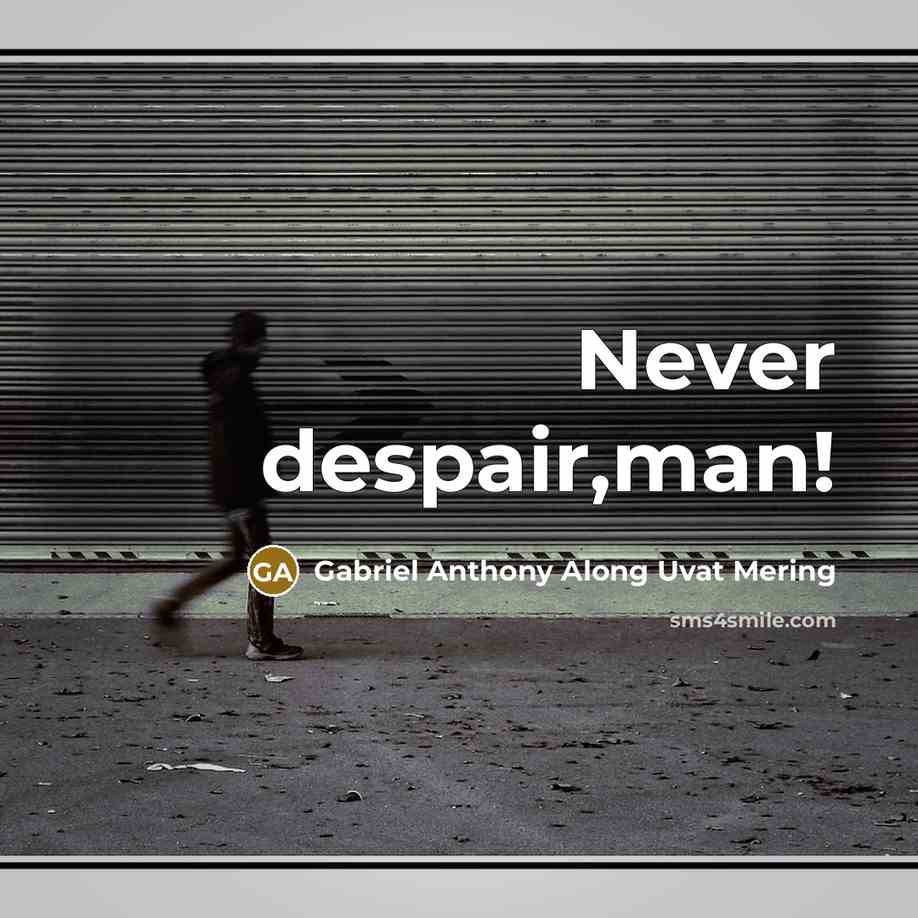 “Never despair,man!” quote by Gabriel Anthony Along Uvat Mering