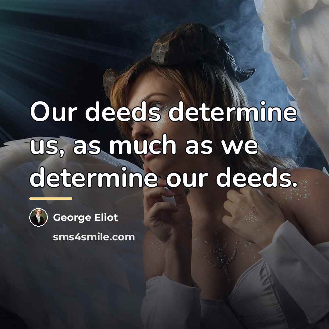 “Our deeds determine us, as much as we determine our…” quote by George Eliot
