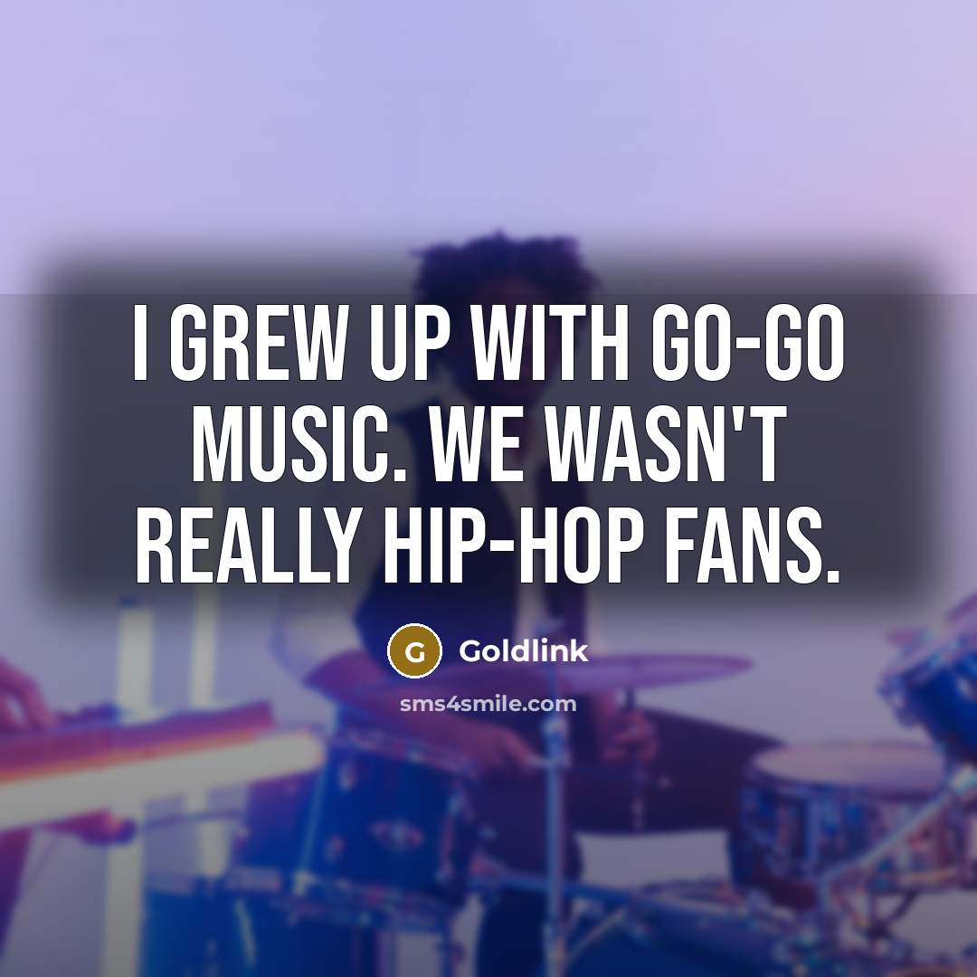 “I grew up with go-go music. We wasn't really hip-hop…” quote by Goldlink