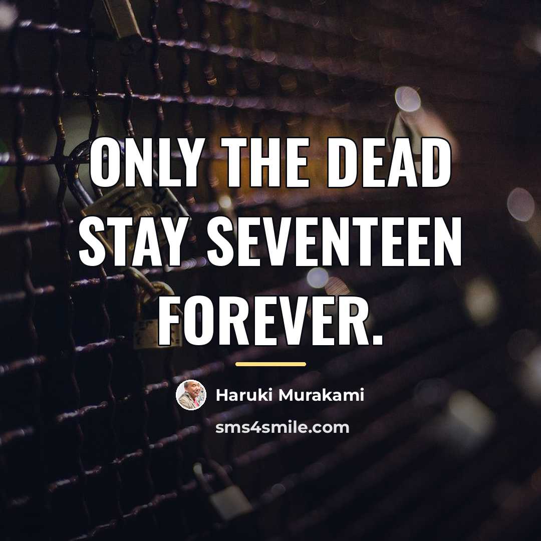 “Only the Dead stay seventeen forever.…” quote by Haruki Murakami