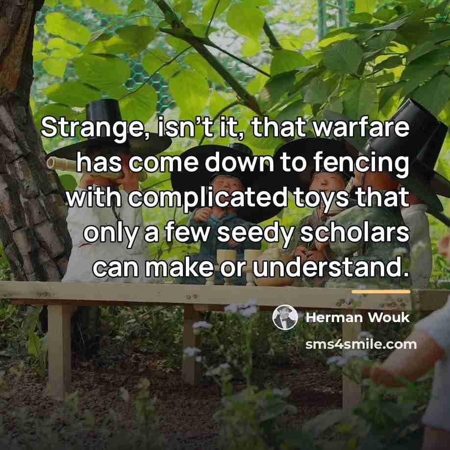 “Strange, isn't it, that warfare has come down to fencing…” quote by Herman Wouk