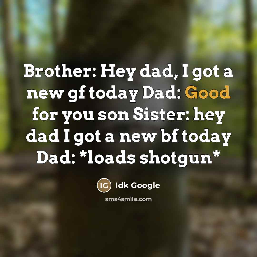 “Brother: Hey dad, I got a new gf today Dad:…” quote by Idk Google