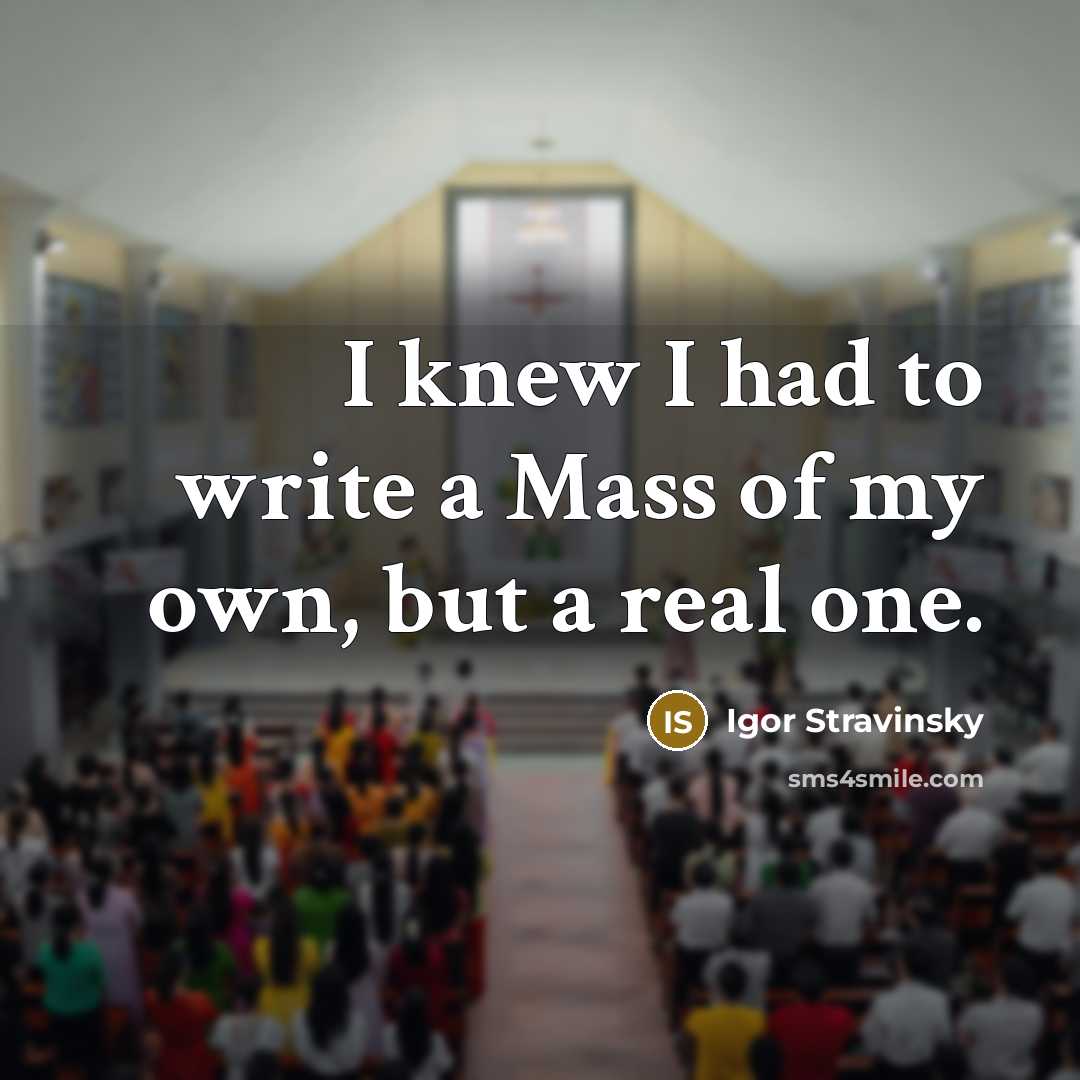 “I knew I had to write a Mass of my…” quote by Igor Stravinsky
