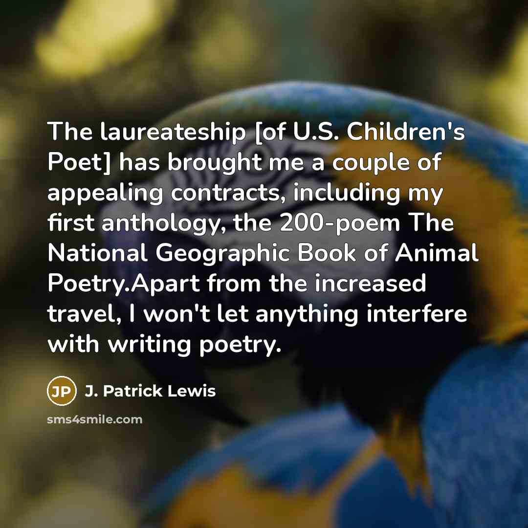 “The laureateship [of U.S. Children's Poet] has brought me a…” quote by J. Patrick Lewis