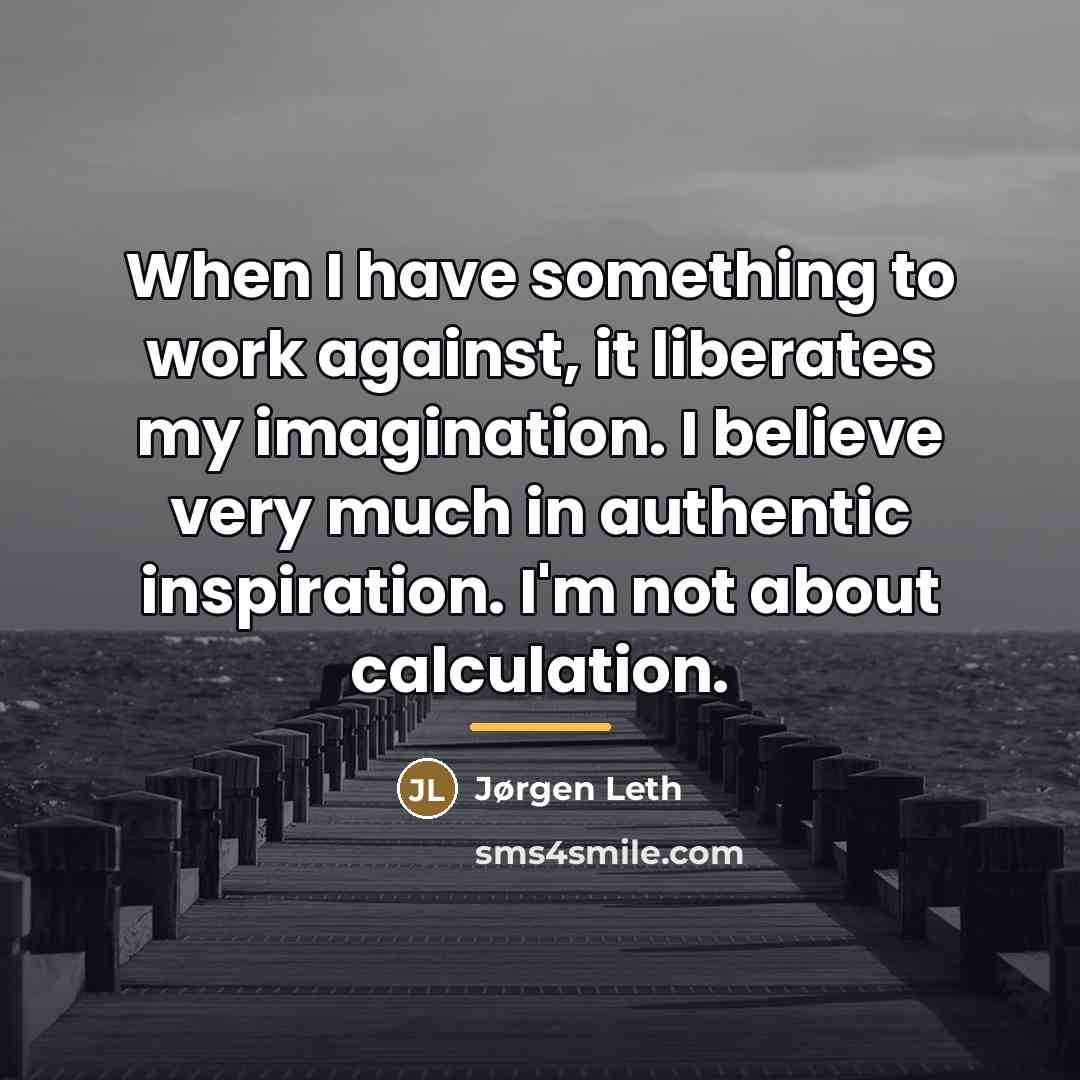 “When I have something to work against, it liberates my…” quote by Jørgen Leth