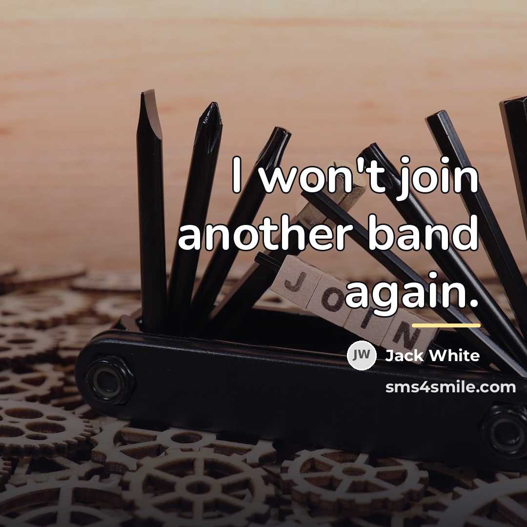 “I won't join another band again.…” quote by Jack White
