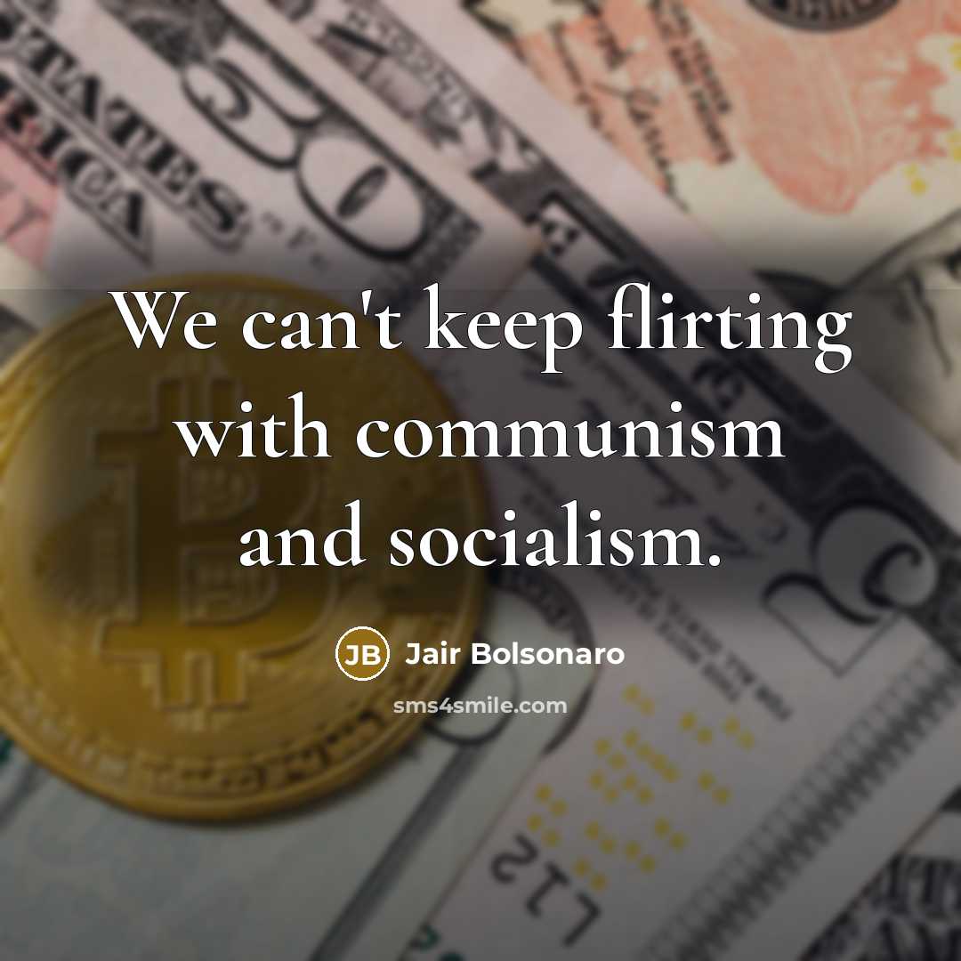 “We can't keep flirting with communism and socialism.” quote by Jair Bolsonaro
