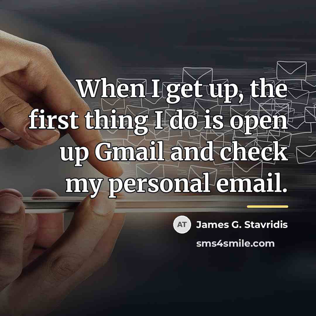 “When I get up, the first thing I do is…” quote by James G. Stavridis