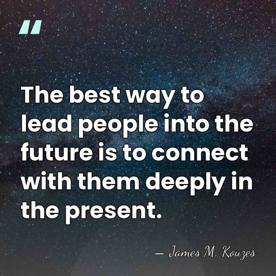 The best way to lead people into the future is to connect&hellip; - James M. Kouzes