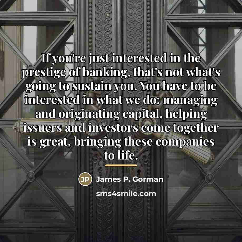 “If you're just interested in the prestige of banking, that's…” quote by James P. Gorman