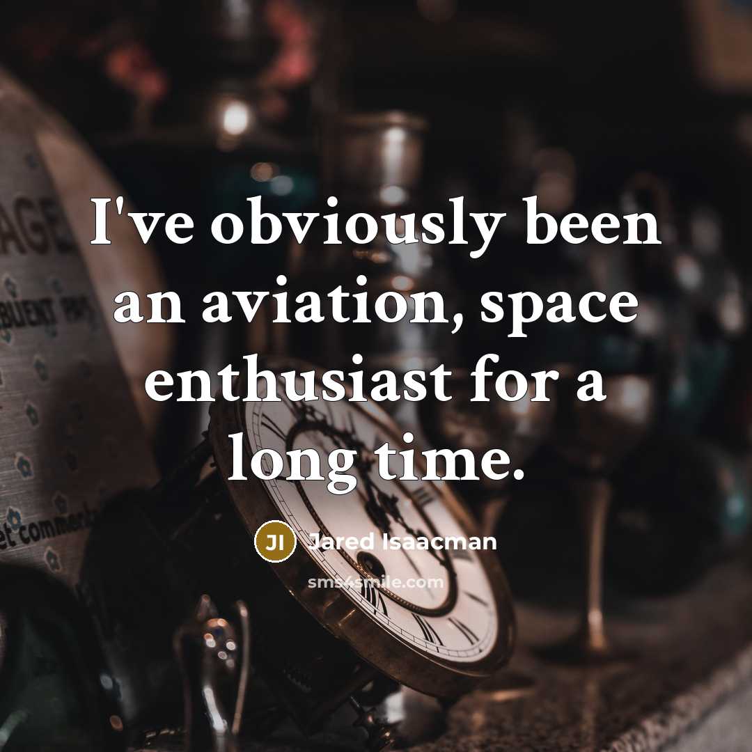 “I've obviously been an aviation, space enthusiast for a long…” quote by Jared Isaacman