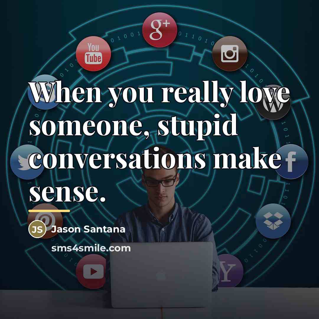 “When you really love someone, stupid conversations make sense.…” quote by Jason Santana