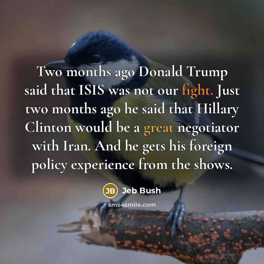 “Two months ago Donald Trump said that ISIS was not…” quote by Jeb Bush