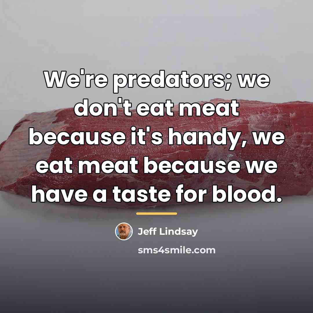 “We're predators; we don't eat meat because it's handy, we…” quote by Jeff Lindsay