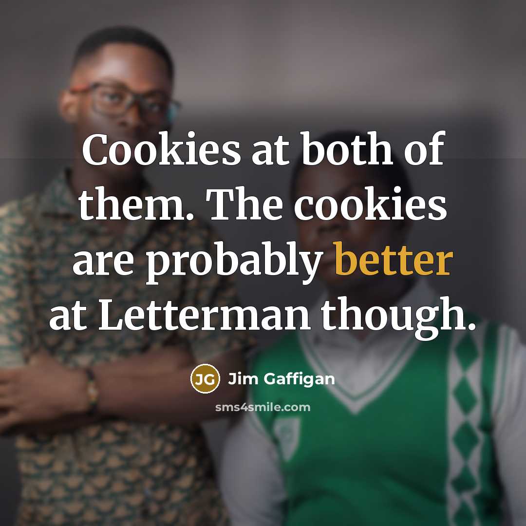 “Cookies at both of them. The cookies are probably better…” quote by Jim Gaffigan