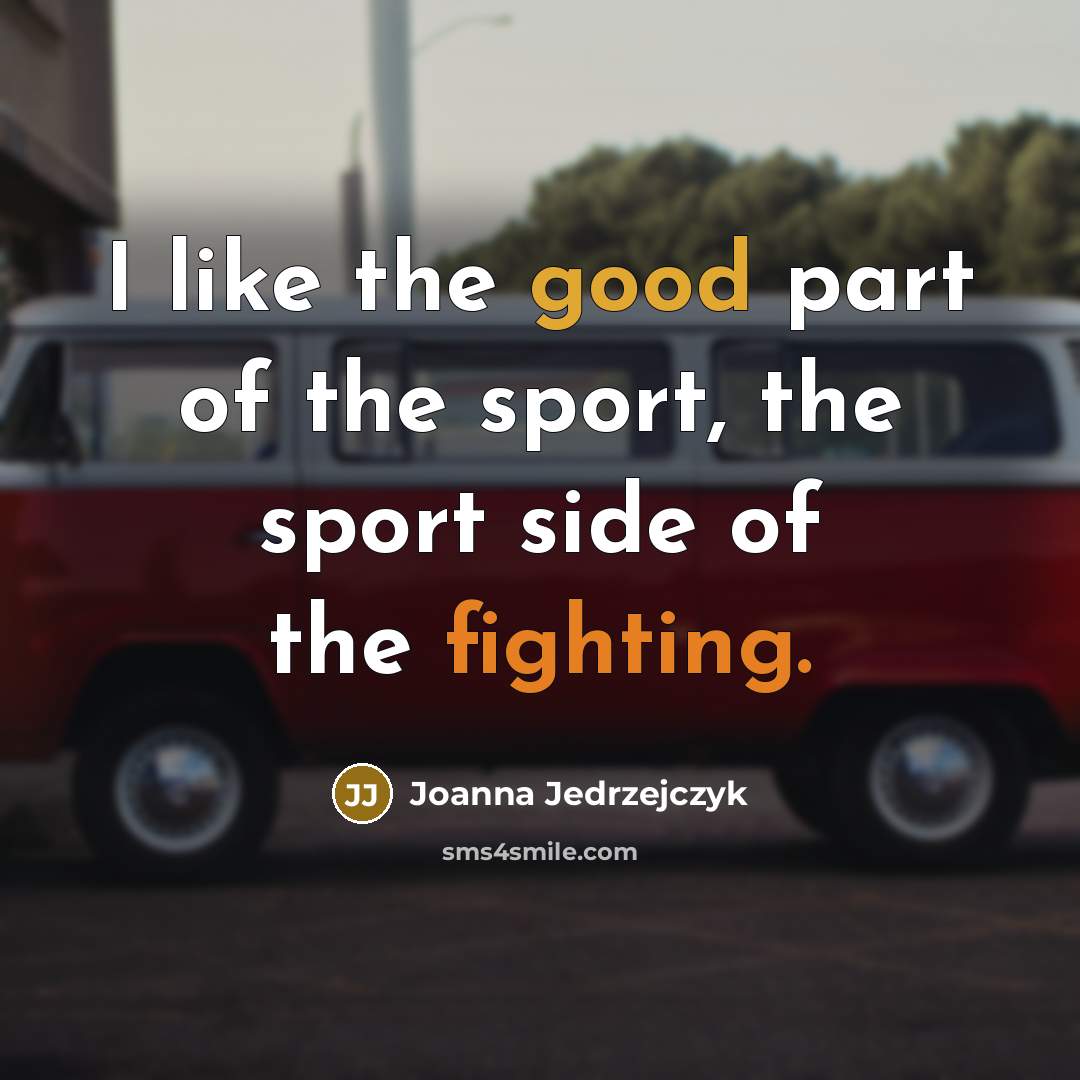 “I like the good part of the sport, the sport…” quote by Joanna Jedrzejczyk