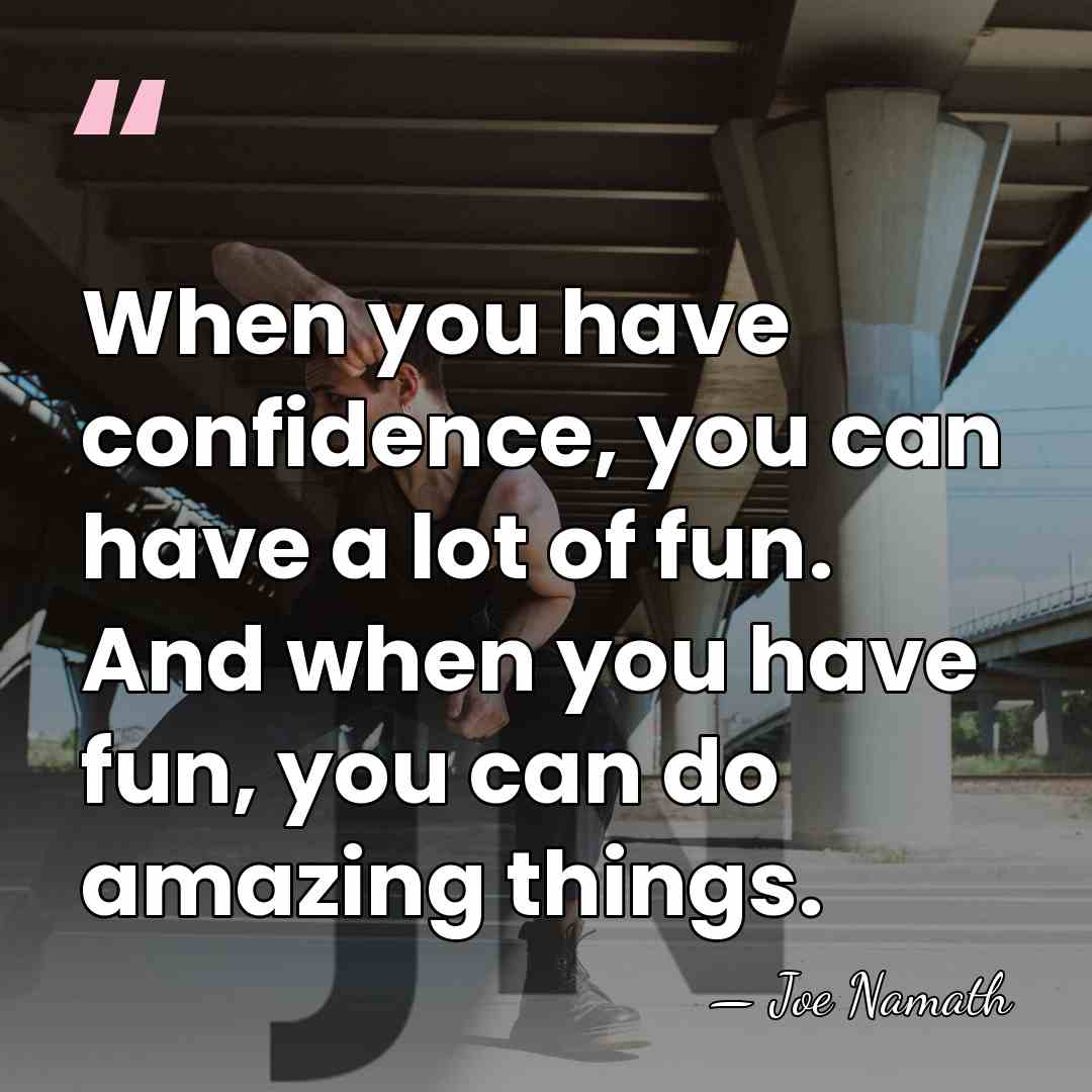 When you have confidence, you can have a lot of fun. And&hellip; - Joe Namath