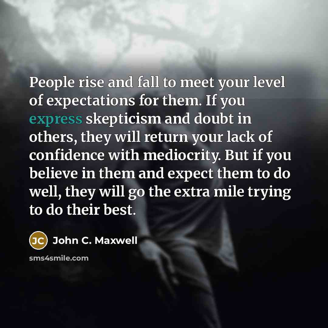 “People rise and fall to meet your level of expectations…” quote by John C. Maxwell