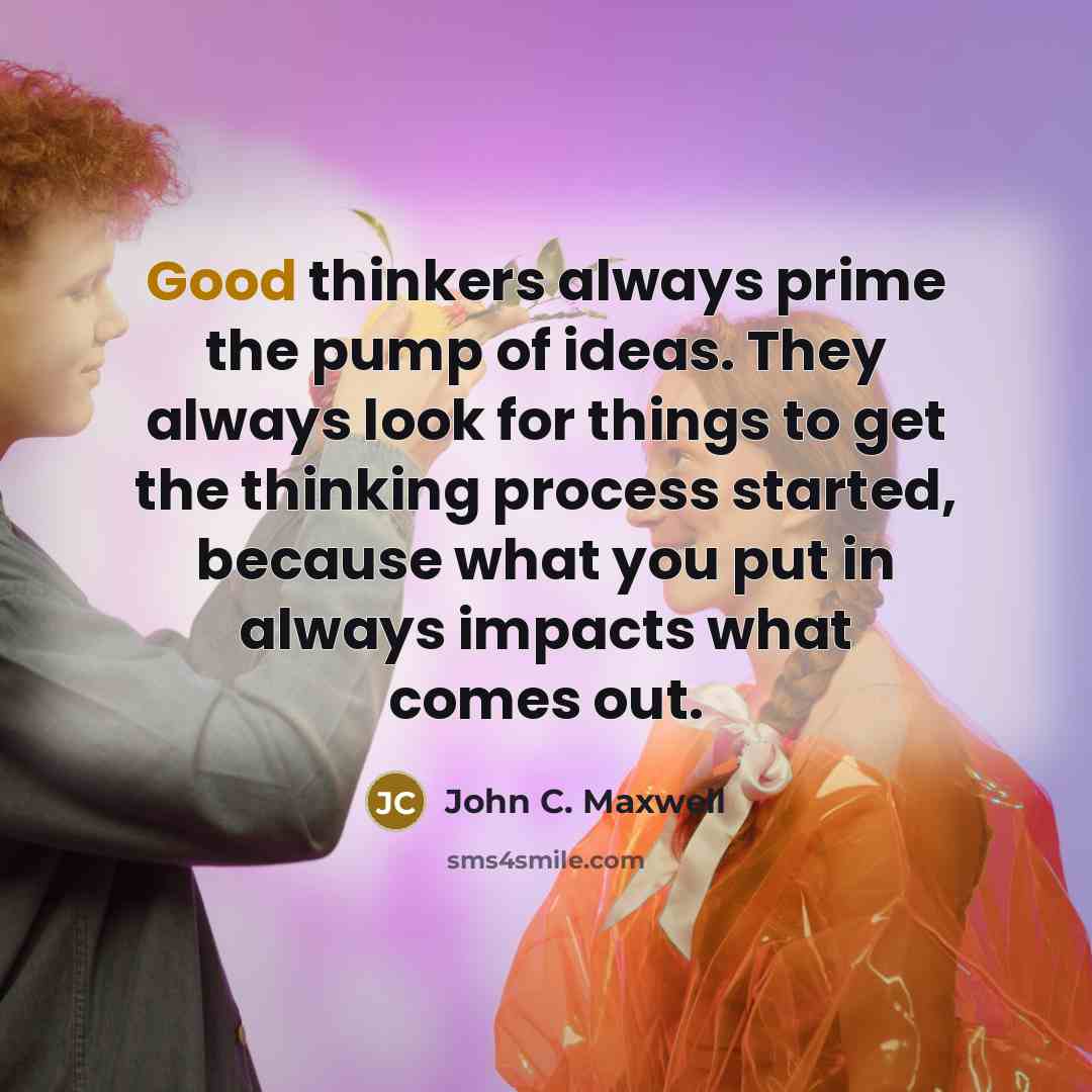 “Good thinkers always prime the pump of ideas. They always…” quote by John C. Maxwell