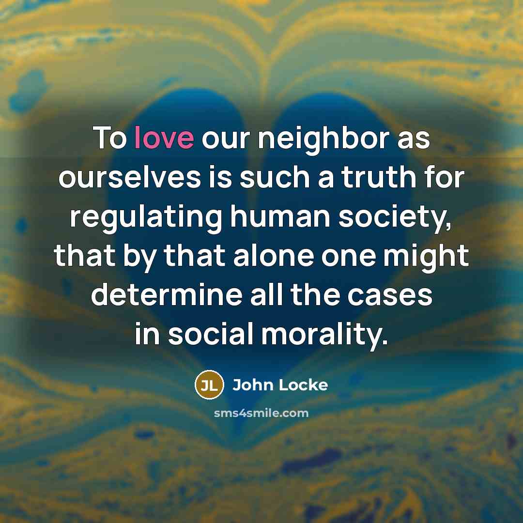 “To love our neighbor as ourselves is such a truth…” quote by John Locke