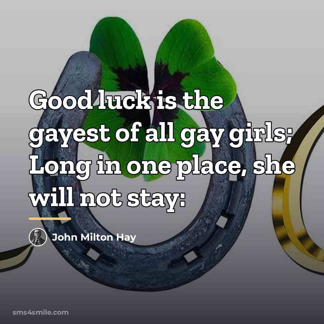 “Good luck is the gayest of all gay girls; Long…” quote by John Milton Hay