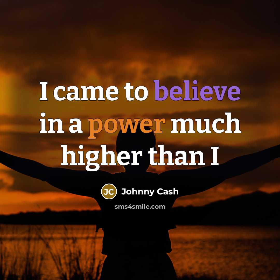 “I came to believe in a power much higher than…” quote by Johnny Cash