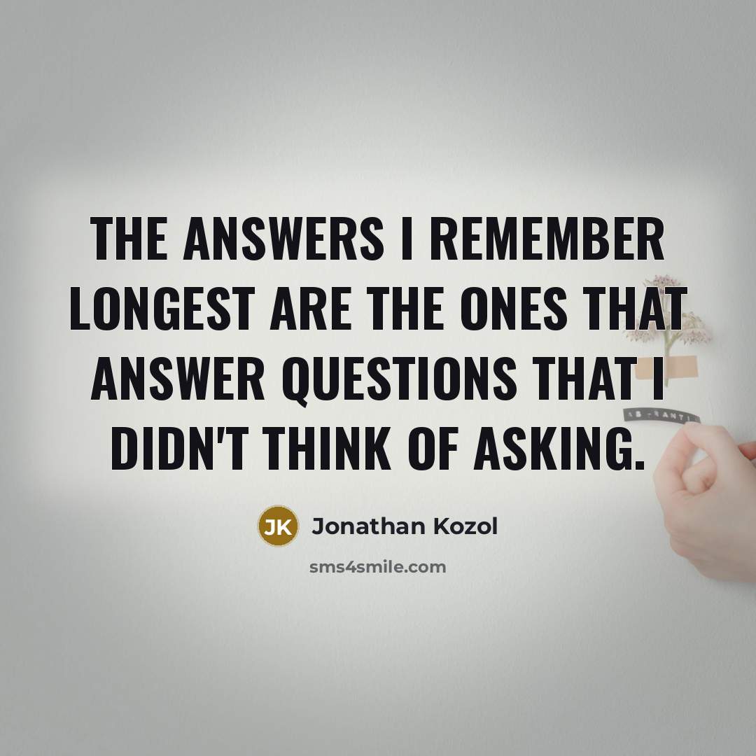 “The answers I remember longest are the ones that answer…” quote by Jonathan Kozol