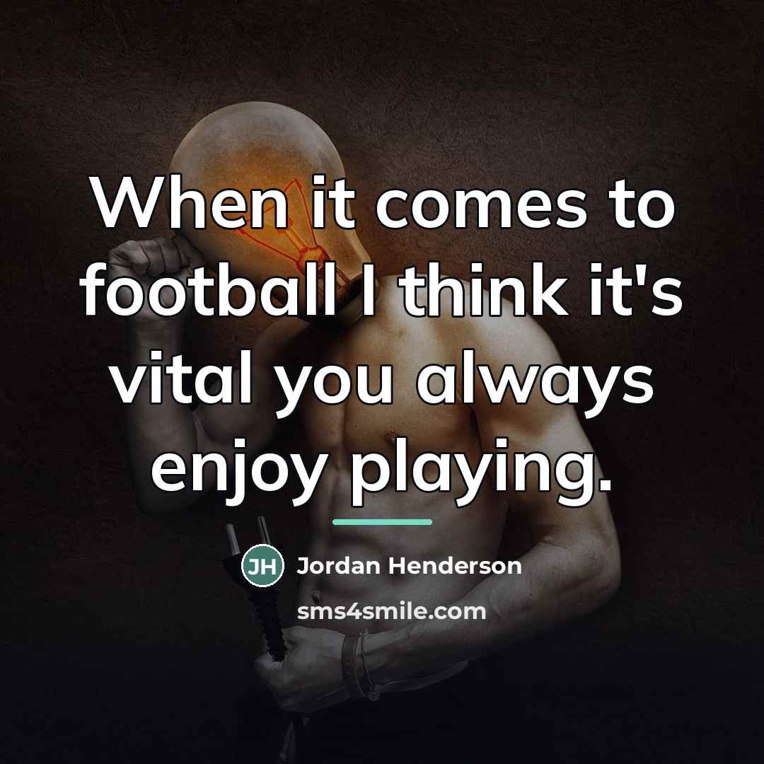 “When it comes to football I think it's vital you…” quote by Jordan Henderson