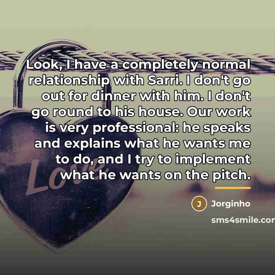 “Look, I have a completely normal relationship with Sarri. I…” quote by Jorginho