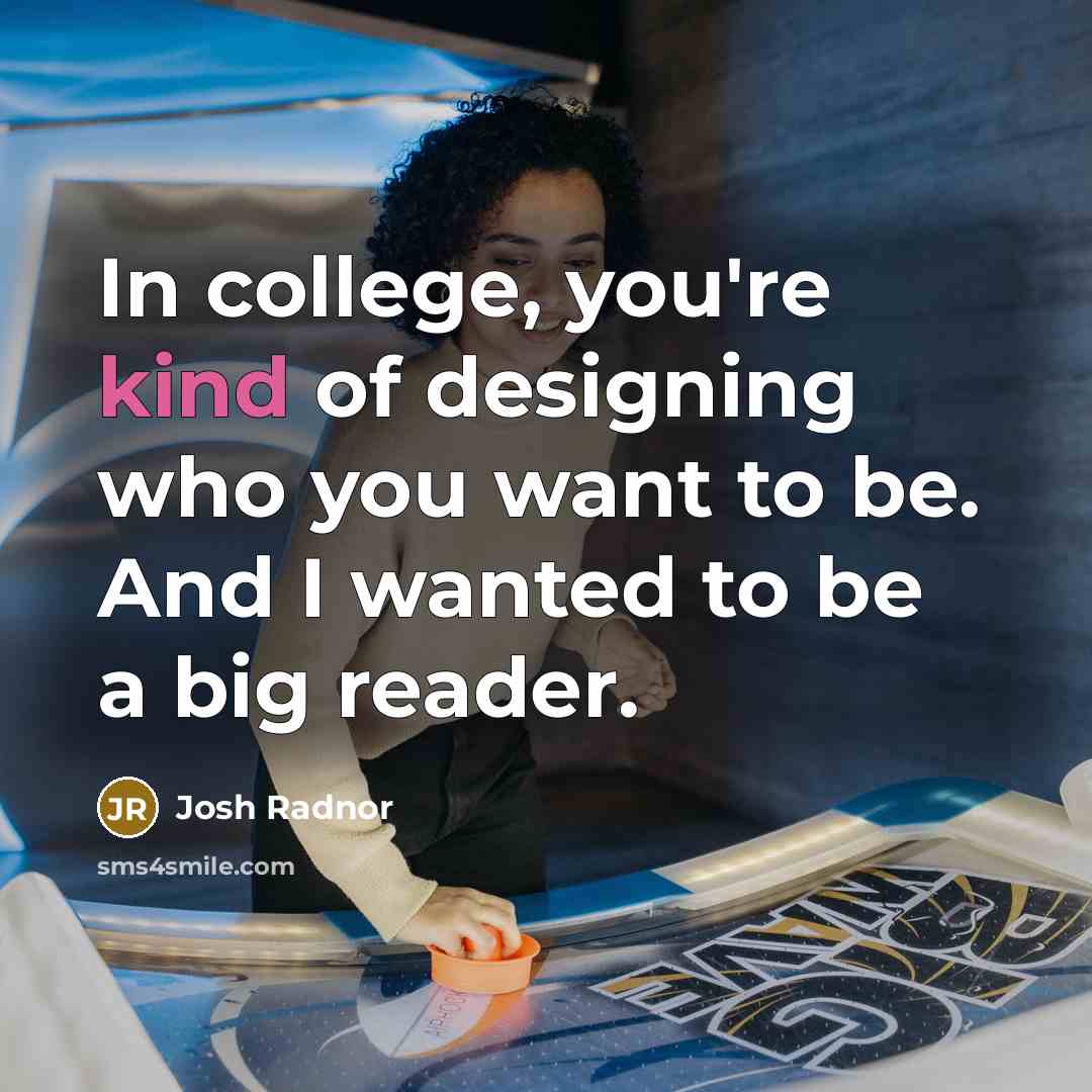 “In college, you're kind of designing who you want to…” quote by Josh Radnor