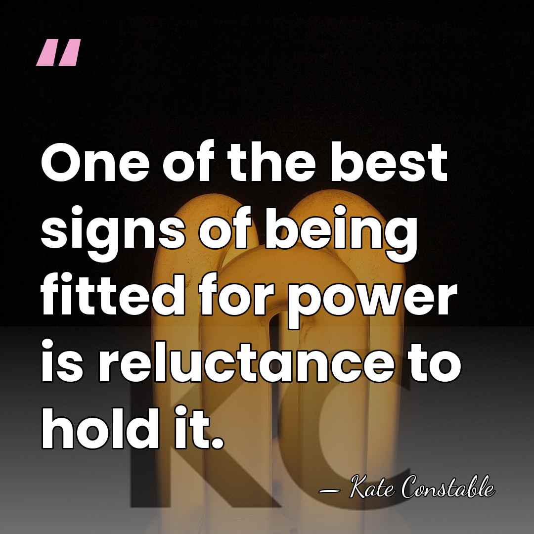 One of the best signs of being fitted for power is reluctance&hellip; - Kate Constable