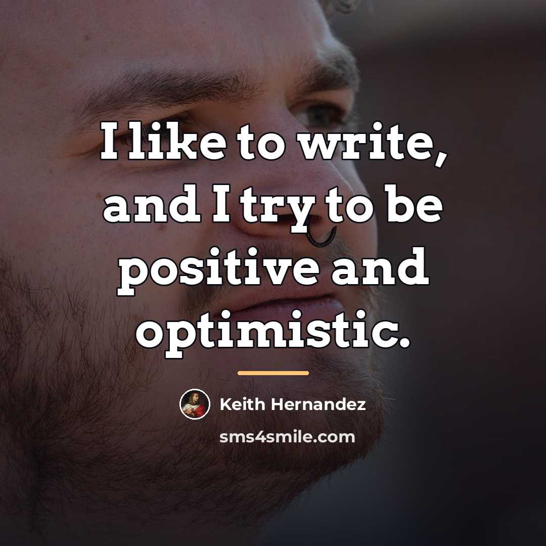 “I like to write, and I try to be positive…” quote by Keith Hernandez