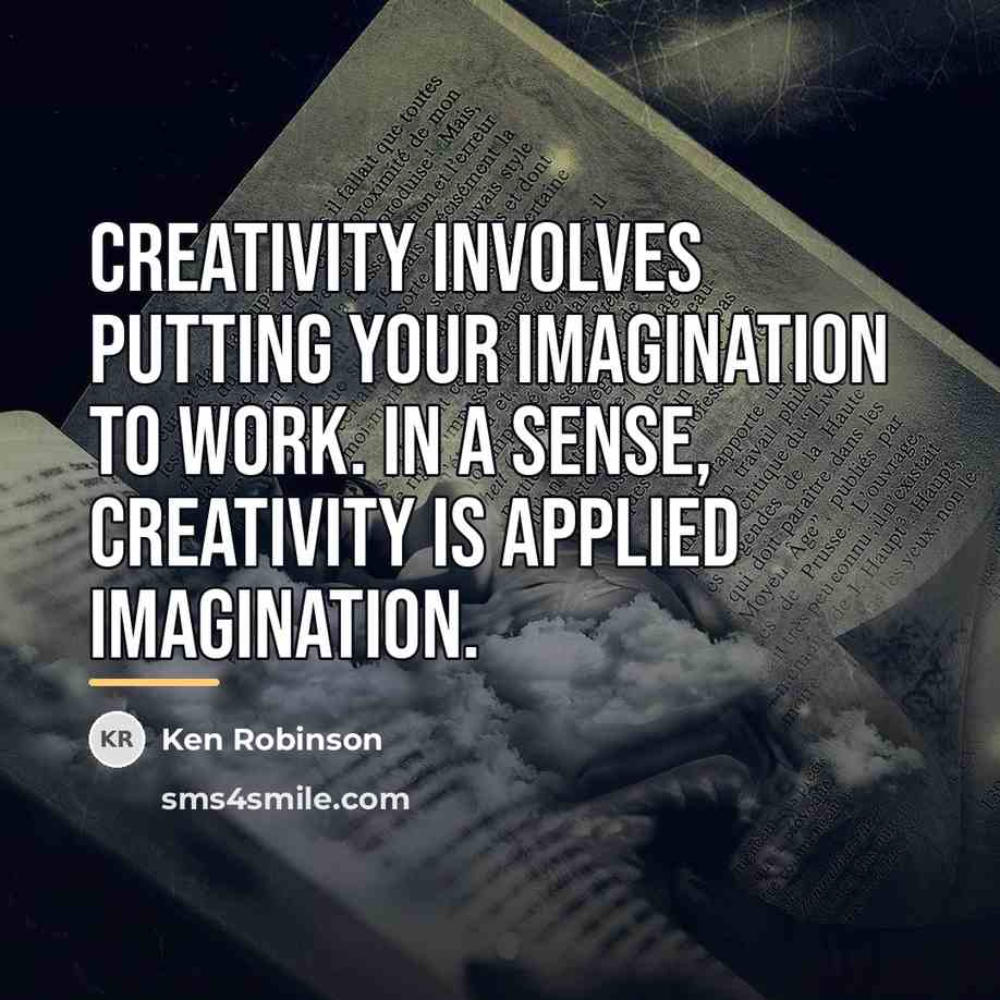 “Creativity involves putting your imagination to work. In a sense,…” quote by Ken Robinson